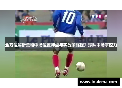 全方位解析莫塔中场位置特点与实战策略提升球队中场掌控力